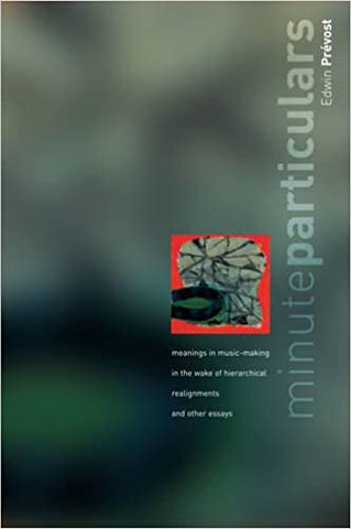 Eddie Prevost  'Minute Particulars: Meanings in Music-making in the Wake of Hierachial Realignments and Other Essays' PB BOOK