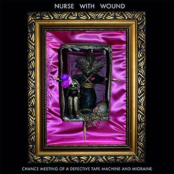 Nurse With Wound 'Chance Meeting of a Defective Tape Machine and Migraine'  CD